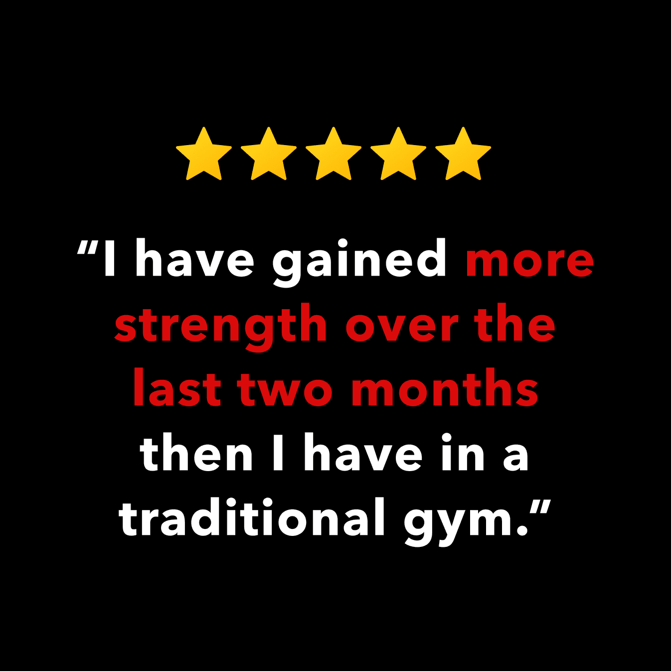 I have gained more strength over the last two months then I have in a traditional gym.